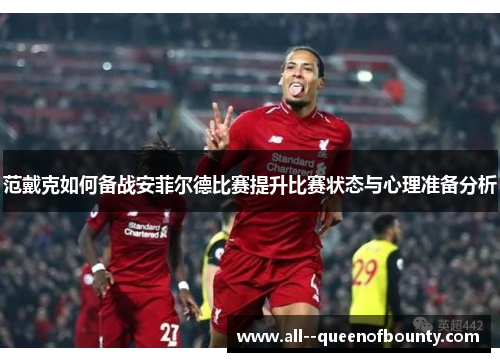 范戴克如何备战安菲尔德比赛提升比赛状态与心理准备分析
