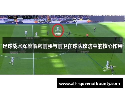 足球战术深度解密前腰与前卫在球队攻防中的核心作用 足球战术深度解密前腰与前卫在球队攻防中的核心作用