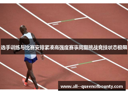 选手训练与比赛安排紧凑高强度赛事周期挑战竞技状态极限 选手训练与比赛安排紧凑高强度赛事周期挑战竞技状态极限