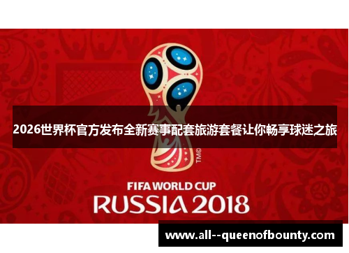 2026世界杯官方发布全新赛事配套旅游套餐让你畅享球迷之旅 2026世界杯官方发布全新赛事配套旅游套餐让你畅享球迷之旅